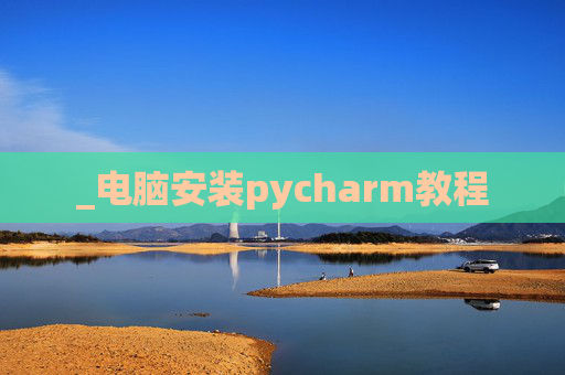 _电脑安装pycharm教程